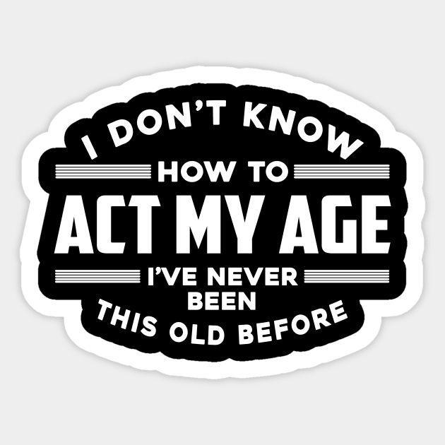 I Don't Know How To Act My Age I've Never Been This Old Before Sticker by MonataHedd